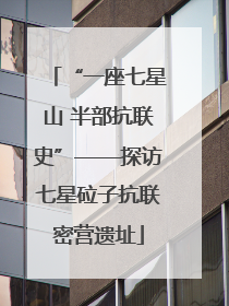 “一座七星山 半部抗联史”——探访七星砬子抗联密营遗址