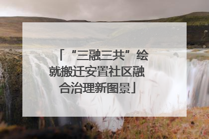 “三融三共”绘就搬迁安置社区融合治理新图景