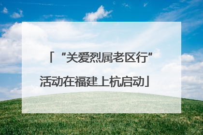 “关爱烈属老区行”活动在福建上杭启动