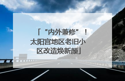 “内外兼修”！太阳宫地区老旧小区改造焕新颜