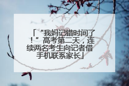 “我妈记错时间了！”高考第二天，连续两名考生向记者借手机联系家长
