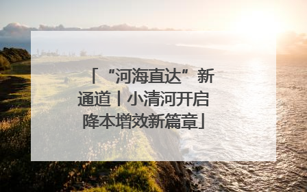 “河海直达”新通道丨小清河开启降本增效新篇章