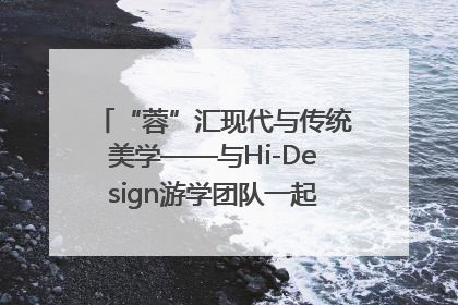 “蓉”汇现代与传统美学——与Hi-Design游学团队一起“读懂”成都