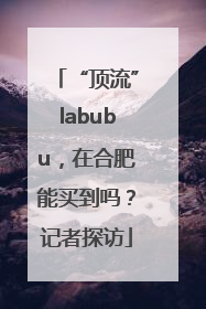 “顶流”labubu，在合肥能买到吗？记者探访