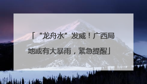 “龙舟水”发威！广西局地或有大暴雨，紧急提醒