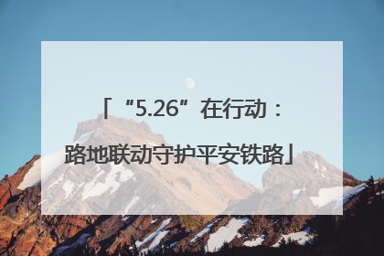 “5.26”在行动：路地联动守护平安铁路