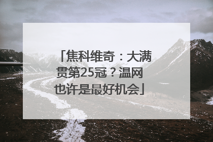 焦科维奇：大满贯第25冠？温网也许是最好机会