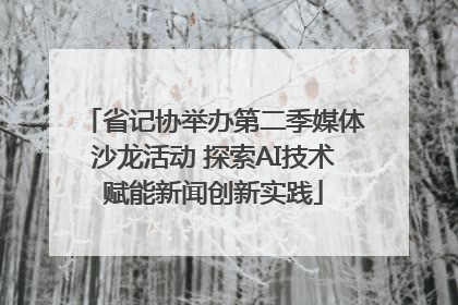省记协举办第二季媒体沙龙活动 探索AI技术赋能新闻创新实践