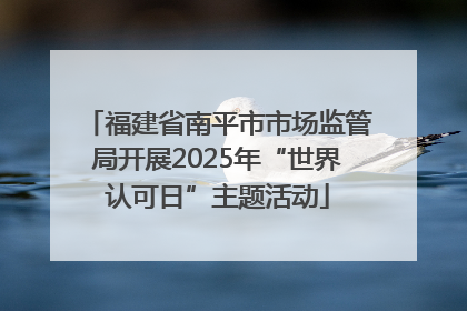 福建省南平市市场监管局开展2025年“世界认可日”主题活动
