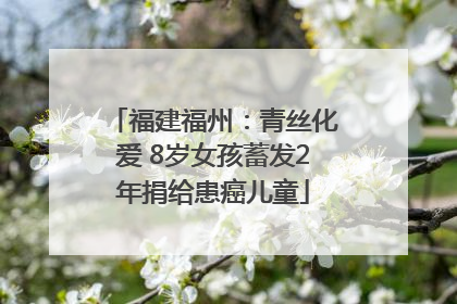 福建福州：青丝化爱 8岁女孩蓄发2年捐给患癌儿童