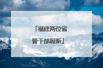 福建两位省管干部履新