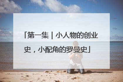 第一集|小人物的创业史,小配角的罗曼史