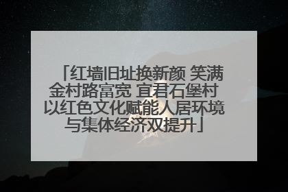 红墙旧址换新颜 笑满金村路富宽 宜君石堡村以红色文化赋能人居环境与集体经济双提升