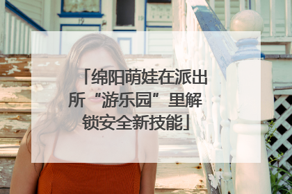 绵阳萌娃在派出所“游乐园”里解锁安全新技能