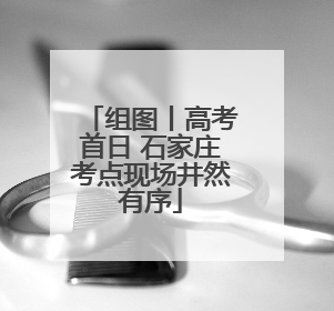 组图丨高考首日 石家庄考点现场井然有序