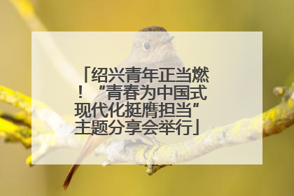 绍兴青年正当燃！“青春为中国式现代化挺膺担当”主题分享会举行