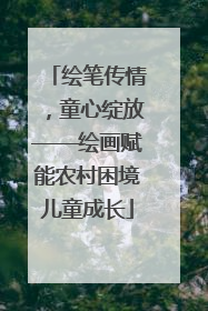 绘笔传情，童心绽放——绘画赋能农村困境儿童成长
