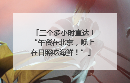 三个多小时直达！“午餐在北京，晚上在日照吃海鲜！”