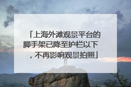 上海外滩观景平台的脚手架已降至护栏以下，不再影响观景拍照