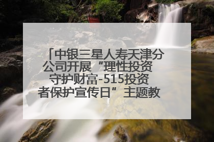 中银三星人寿天津分公司开展“理性投资 守护财富-515投资者保护宣传日”主题教育宣传活动