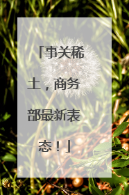 事关稀土，商务部最新表态！