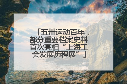 五卅运动百年，部分重要档案史料首次亮相“上海工会发展历程展”
