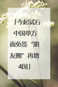 今起试行 中国单方面免签“朋友圈”再增4国
