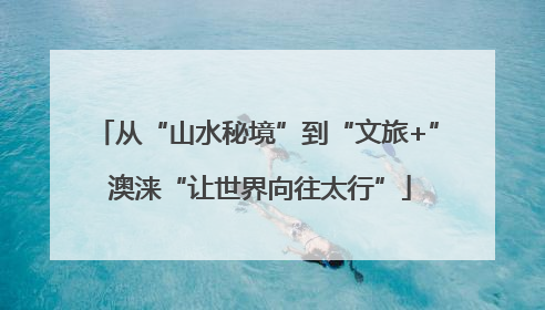 从“山水秘境”到“文旅+” 澳涞“让世界向往太行”