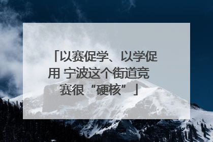 以赛促学、以学促用 宁波这个街道竞赛很“硬核”