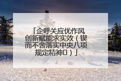 企呼关应优作风 创新赋能求实效（锲而不舍落实中央八项规定精神⑭）