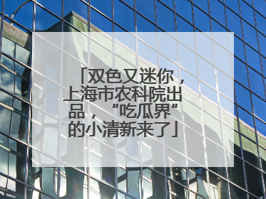 双色又迷你，上海市农科院出品，“吃瓜界”的小清新来了