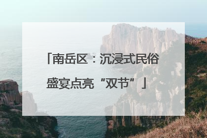 南岳区：沉浸式民俗盛宴点亮“双节”