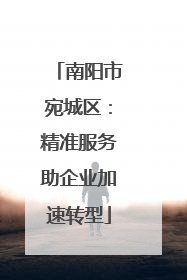 南阳市宛城区：精准服务助企业加速转型