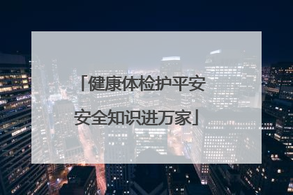 健康体检护平安 安全知识进万家