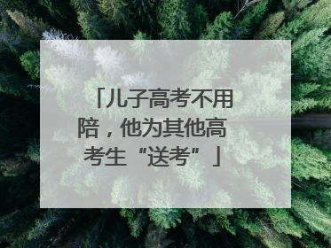 儿子高考不用陪，他为其他高考生“送考”