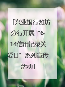 兴业银行潍坊分行开展“6·14信用记录关爱日”系列宣传活动