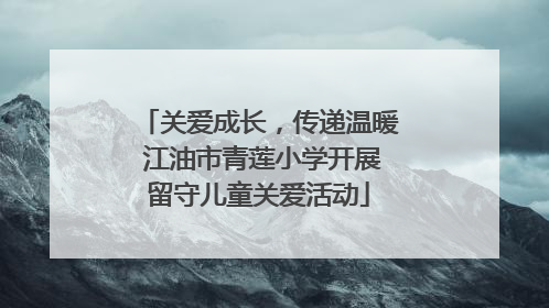 关爱成长，传递温暖 江油市青莲小学开展留守儿童关爱活动