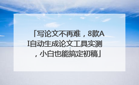 写论文不再难,8款AI自动生成论文工具实测,小白也能搞定初稿