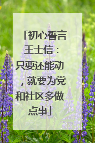 初心誓言 王士信：只要还能动，就要为党和社区多做点事