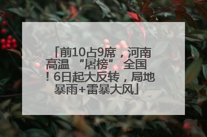 前10占9席，河南高温 “屠榜” 全国！6日起大反转，局地暴雨+雷暴大风