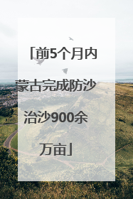 前5个月内蒙古完成防沙治沙900余万亩