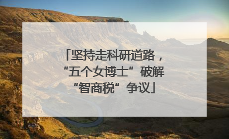 坚持走科研道路，“五个女博士”破解“智商税”争议