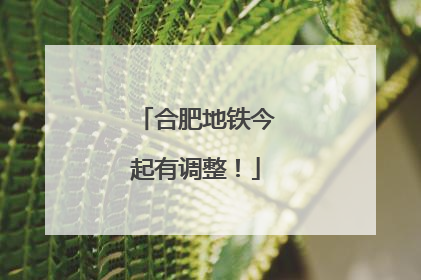 合肥地铁今起有调整！