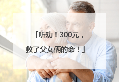 听劝！300元，救了父女俩的命！