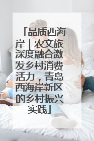 品质西海岸｜农文旅深度融合激发乡村消费活力，青岛西海岸新区的乡村振兴实践