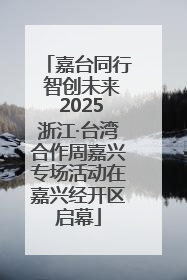 嘉台同行 智创未来 2025浙江·台湾合作周嘉兴专场活动在嘉兴经开区启幕