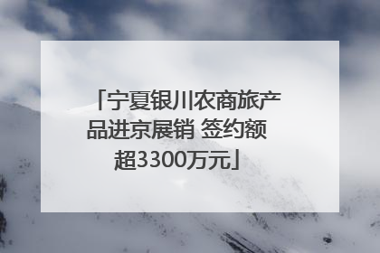 宁夏银川农商旅产品进京展销 签约额超3300万元