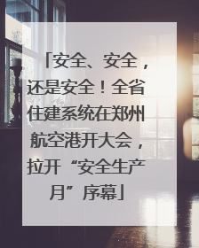 安全、安全，还是安全！全省住建系统在郑州航空港开大会，拉开“安全生产月”序幕