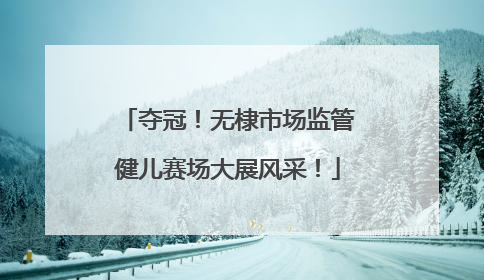 夺冠！无棣市场监管健儿赛场大展风采！