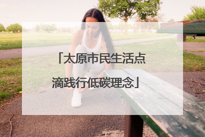 太原市民生活点滴践行低碳理念